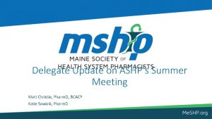 Delegate Update on ASHPs Summer Meeting Matt Christie