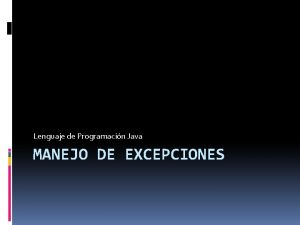 Lenguaje de Programacin Java MANEJO DE EXCEPCIONES Manejo