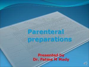 Parenteral preparations Presented by Dr Fatma M Mady