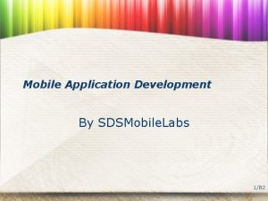 Mobile Application Development By SDSMobile Labs 182 Why