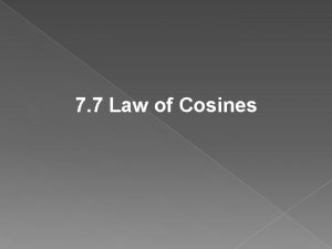 7 7 Law of Cosines Objective Use the