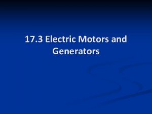 17 3 Electric Motors and Generators Electric Motors 17 3 Electric Motors and Generators Electric Motors