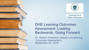 DHE Learning Outcomes Assessment Looking Backwards Going Forward