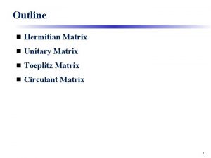 Outline n Hermitian Matrix n Unitary Matrix n