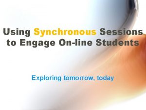 Using Synchronous Sessions to Engage Online Students Exploring