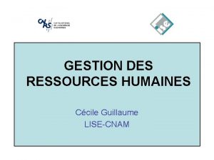 GESTION DES RESSOURCES HUMAINES Ccile Guillaume LISECNAM INTRODUCTION