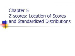 Chapter 5 Zscores Location of Scores and Standardized