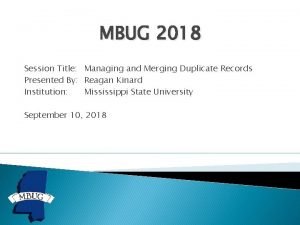 MBUG 2018 Session Title Managing and Merging Duplicate