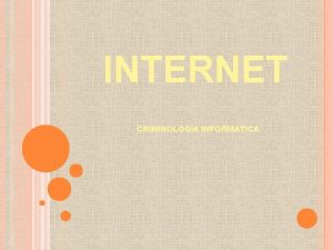 INTERNET CRIMINOLOGA INFORMTICA INTEGRANTES Jhoana Dvila Rodrguez Misael