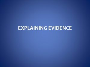 EXPLAINING EVIDENCE EXPLAINING EVIDENCE When you are analyzing