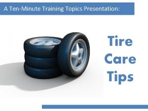 A TenMinute Training Topics Presentation Tire Care Tips