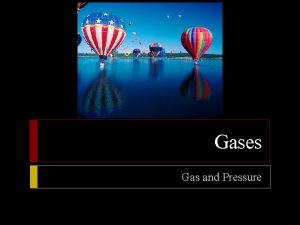 Gases Gas and Pressure Gases Objectives Define pressure