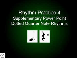 Rhythm Practice 4 Supplementary Power Point Dotted Quarter