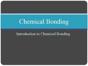Chemical Bonding Introduction to Chemical Bonding Introduction to