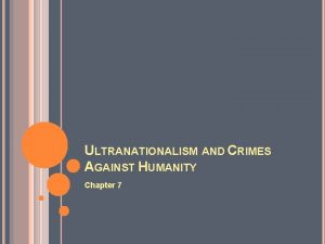 ULTRANATIONALISM AND CRIMES AGAINST HUMANITY Chapter 7 HOW