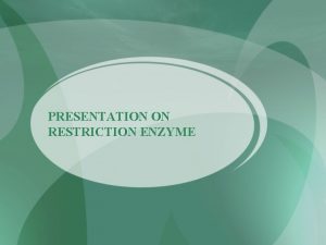 PRESENTATION ON RESTRICTION ENZYME WHAT IS AN ENZYME