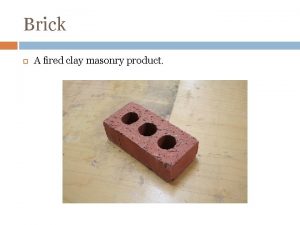Brick A fired clay masonry product Face Brick