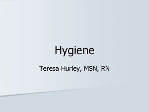 Hygiene Teresa Hurley MSN RN Personal Hygiene n