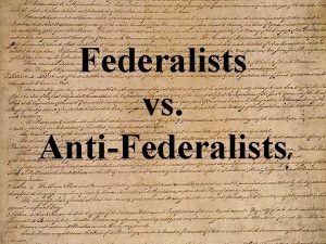 Federalists vs AntiFederalists Ratification of the Constitution The