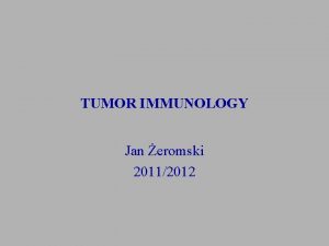 TUMOR IMMUNOLOGY Jan eromski 20112012 EVIDENCE FOR ANTITUMOR