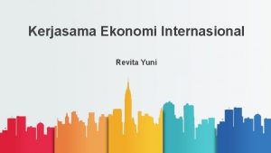 Kerjasama Ekonomi Internasional Revita Yuni Kerjasama ekonomi internasional