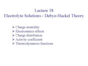 Lecture 18 Electrolyte Solutions DebyeHuckel Theory Charge neutrality