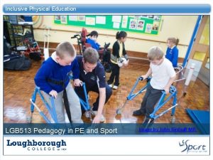 Inclusive Physical Education LGB 513 Pedagogy in PE