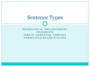 Sentence Types SENTENCES VS NONSENTENCES FRAGMENTS SIMPLE COMPOUND