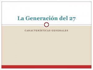 La Generacin del 27 CARACTERSTICAS GENERALES Contexto histrico
