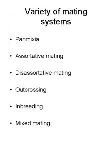 Variety of mating systems Panmixia Assortative mating Disassortative