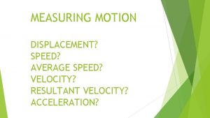 MEASURING MOTION DISPLACEMENT SPEED AVERAGE SPEED VELOCITY RESULTANT