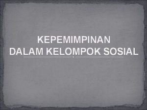 KEPEMIMPINAN DALAM KELOMPOK SOSIAL DEFINISI KEPEMIMPINAN Kartini Kartono