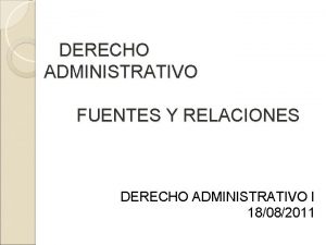 DERECHO ADMINISTRATIVO FUENTES Y RELACIONES DERECHO ADMINISTRATIVO I