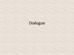 Dialogue Dialogue Dialogue is the conversation between characters Dialogue Dialogue Dialogue is the conversation between characters