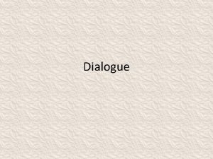 Dialogue Dialogue Dialogue is the conversation between characters