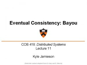 Eventual Consistency Bayou COS 418 Distributed Systems Lecture