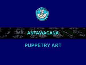 ANTAWACANA PUPPETRY ART ANTAWACANA PUPPETRY Brangasan DO INTONATION