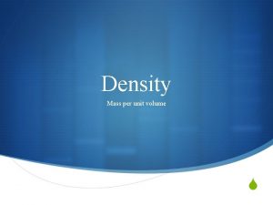 Density Mass per unit volume S MASS matter