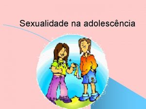 Sexualidade na adolescncia O sexo oposto comea a