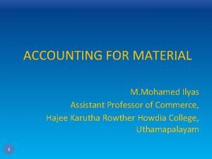 ACCOUNTING FOR MATERIAL M Mohamed Ilyas Assistant Professor