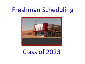 Freshman Scheduling Class of 2023 OUR GOAL TO