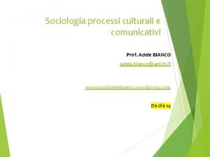 Sociologia processi culturali e comunicativi Prof Adele BIANCO