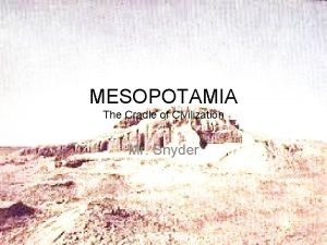 MESOPOTAMIA The Cradle of Civilization Mr Snyder Mesopotamia