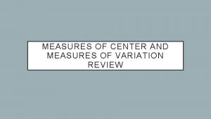 MEASURES OF CENTER AND MEASURES OF VARIATION REVIEW