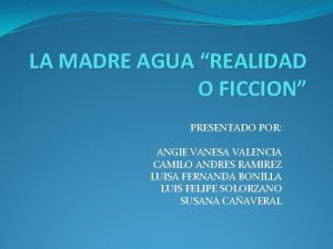 LA MADRE AGUA REALIDAD O FICCION PRESENTADO POR