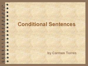 Conditional Sentences by Carmen Torres Conditional Types First