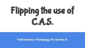 Flipping the use of C A S Mathematica