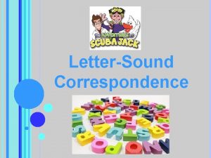 LetterSound Correspondence What is LetterSound Correspondence Knowing that