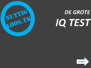 DE GROTE IQ TEST START VRAAG 1 Wie