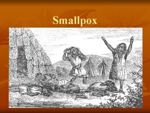 Smallpox General Info What is it very contagious